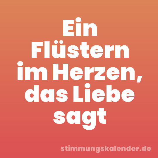 Ein Flüstern im Herzen, das Liebe sagt