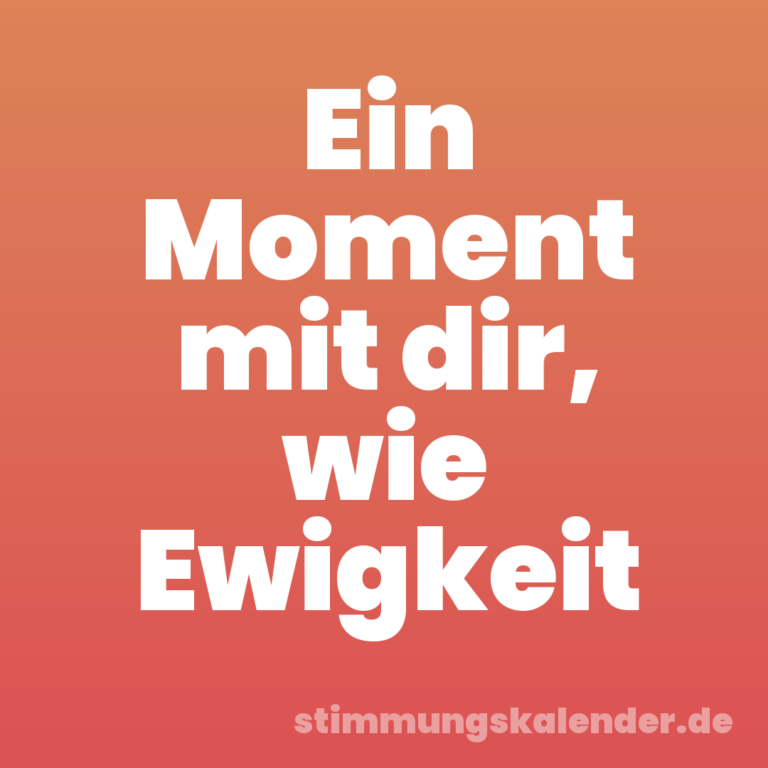 Ein Moment mit dir, wie Ewigkeit