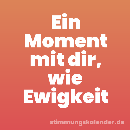 Ein Moment mit dir, wie Ewigkeit