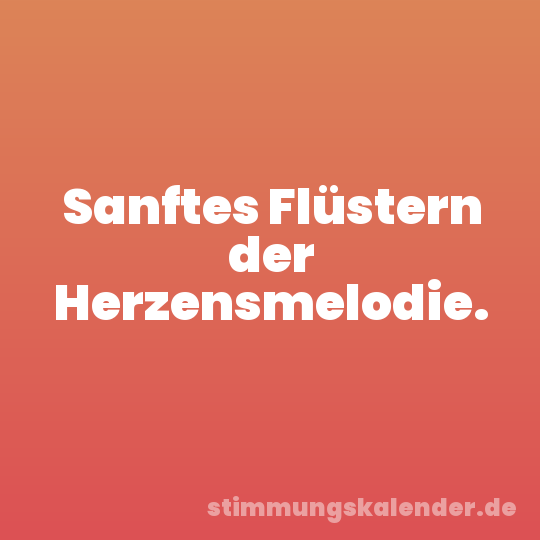 Sanftes Flüstern der Herzensmelodie.