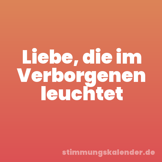 Liebe, die im Verborgenen leuchtet