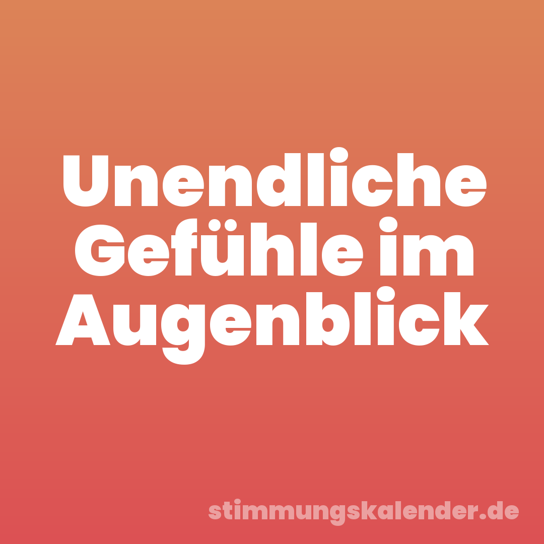 Unendliche Gefühle im Augenblick