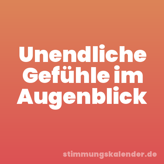 Unendliche Gefühle im Augenblick