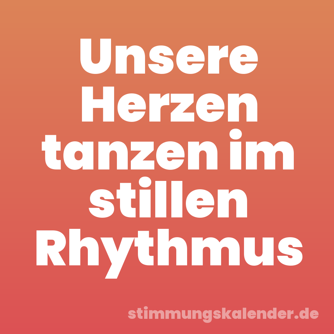 Unsere Herzen tanzen im stillen Rhythmus