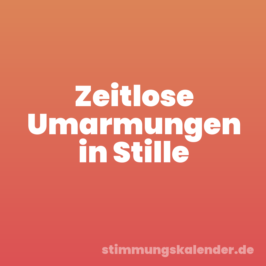 Zeitlose Umarmungen in Stille