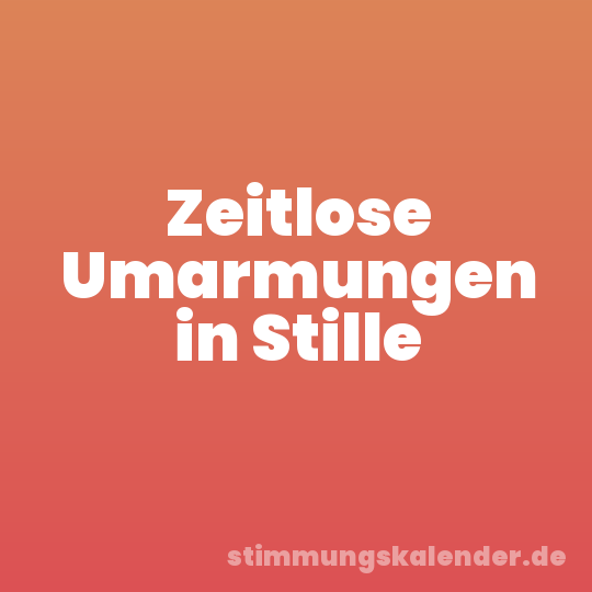 Zeitlose Umarmungen in Stille