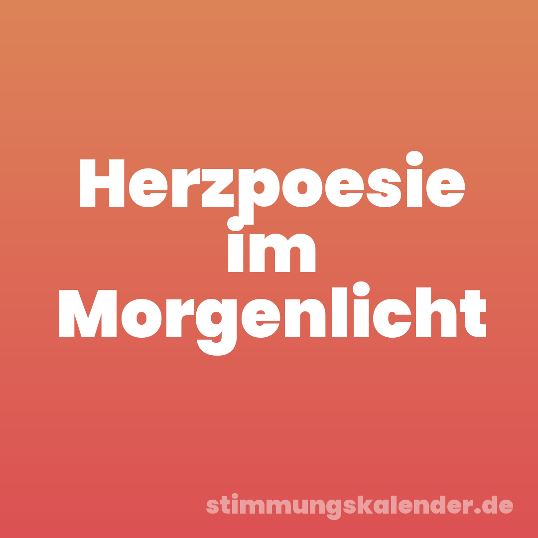 Herzpoesie im Morgenlicht