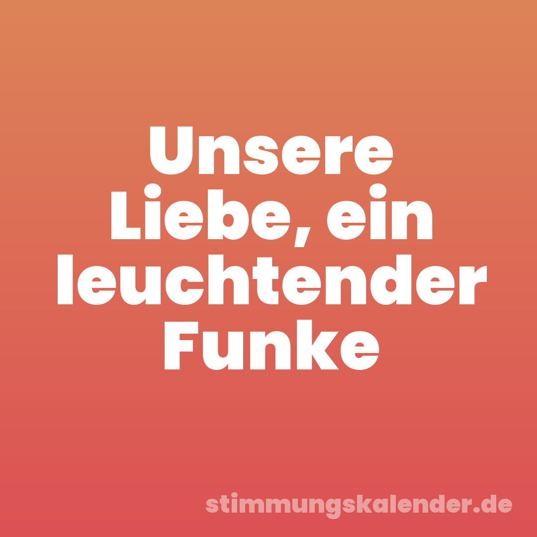 Unsere Liebe, ein leuchtender Funke
