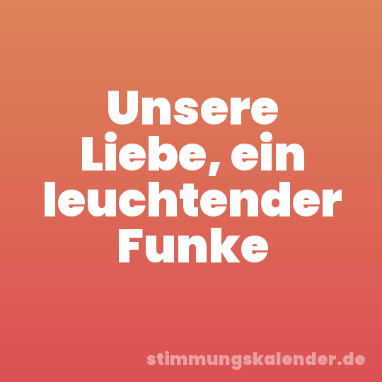 Unsere Liebe, ein leuchtender Funke