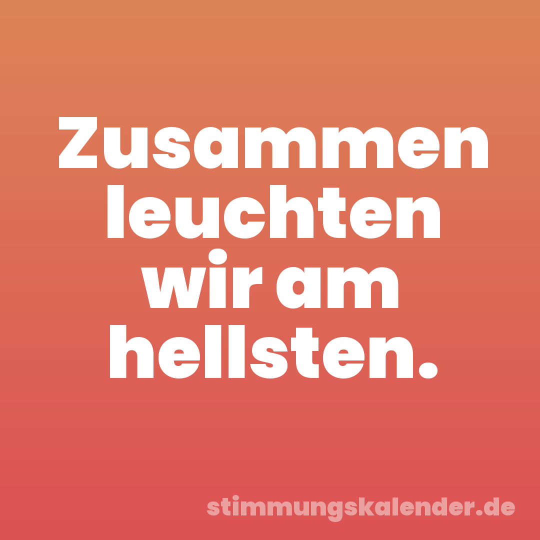 Zusammen leuchten wir am hellsten.