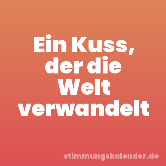 Ein Kuss, der die Welt verwandelt