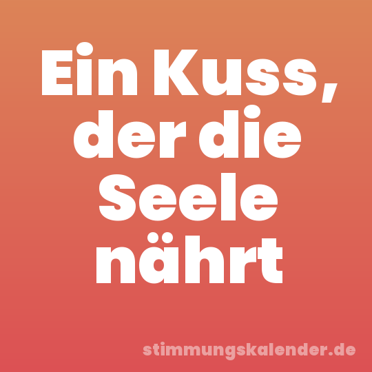 Ein Kuss, der die Seele nährt