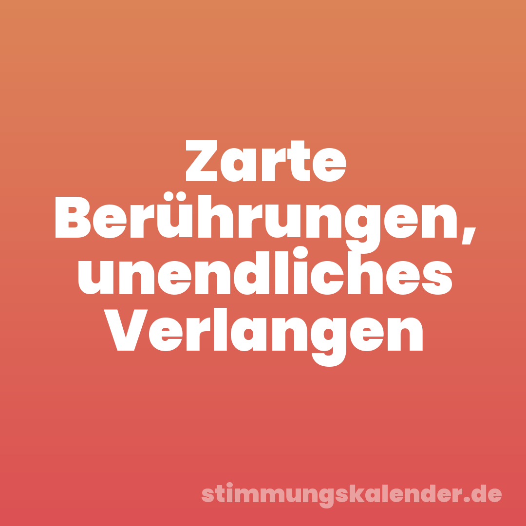 Zarte Berührungen, unendliches Verlangen