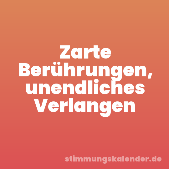 Zarte Berührungen, unendliches Verlangen