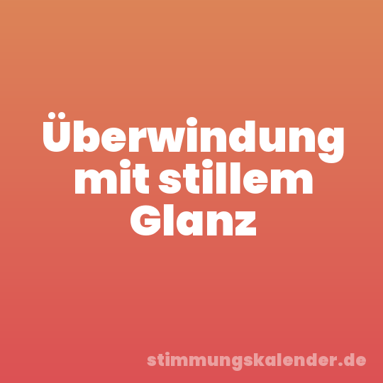 Überwindung mit stillem Glanz