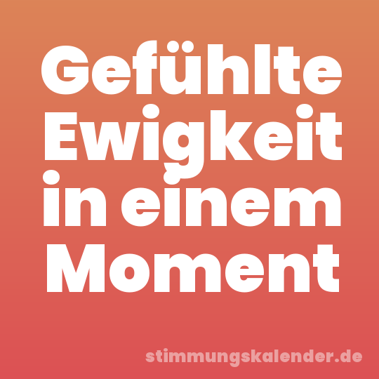 Gefühlte Ewigkeit in einem Moment