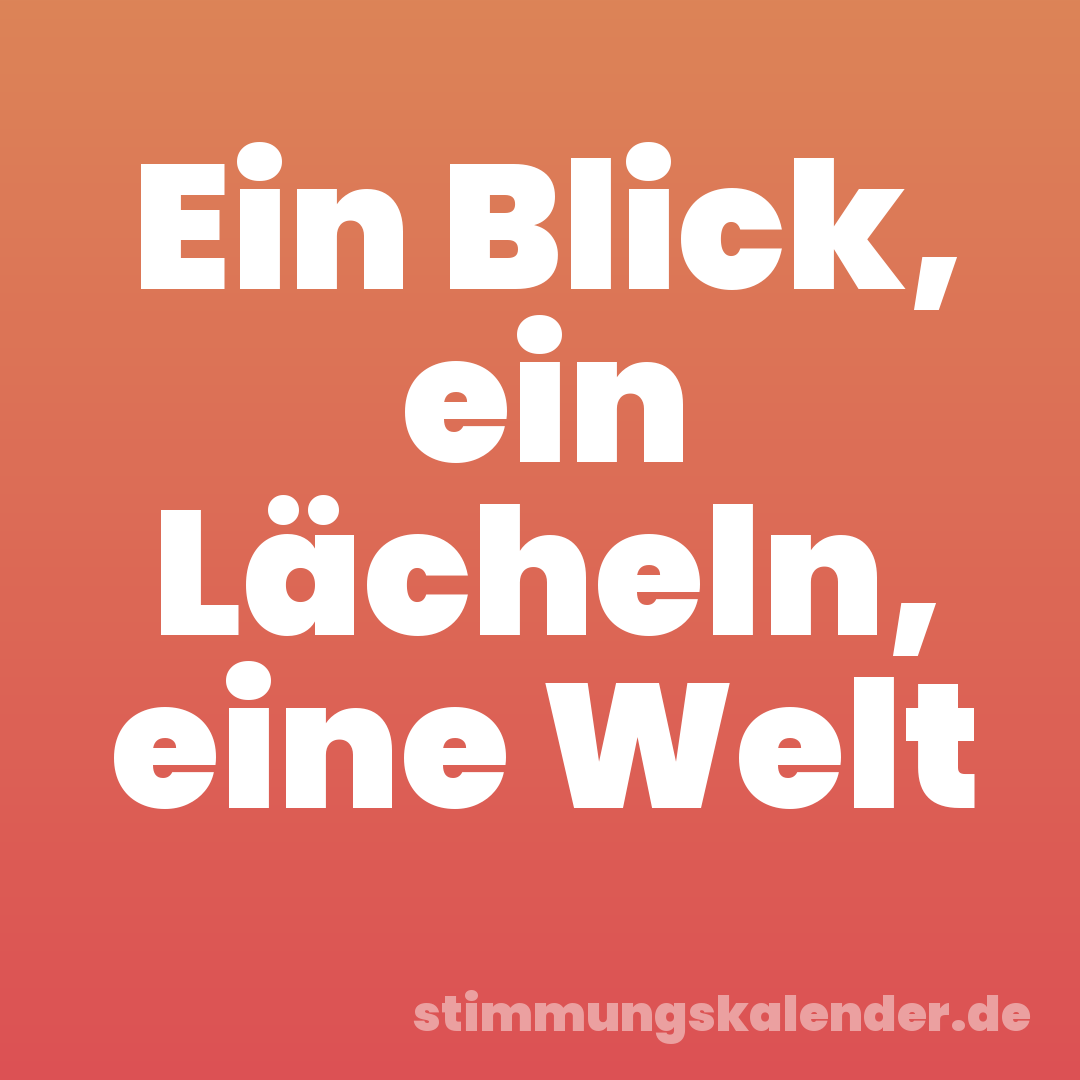 Ein Blick, ein Lächeln, eine Welt