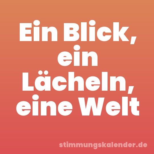 Ein Blick, ein Lächeln, eine Welt