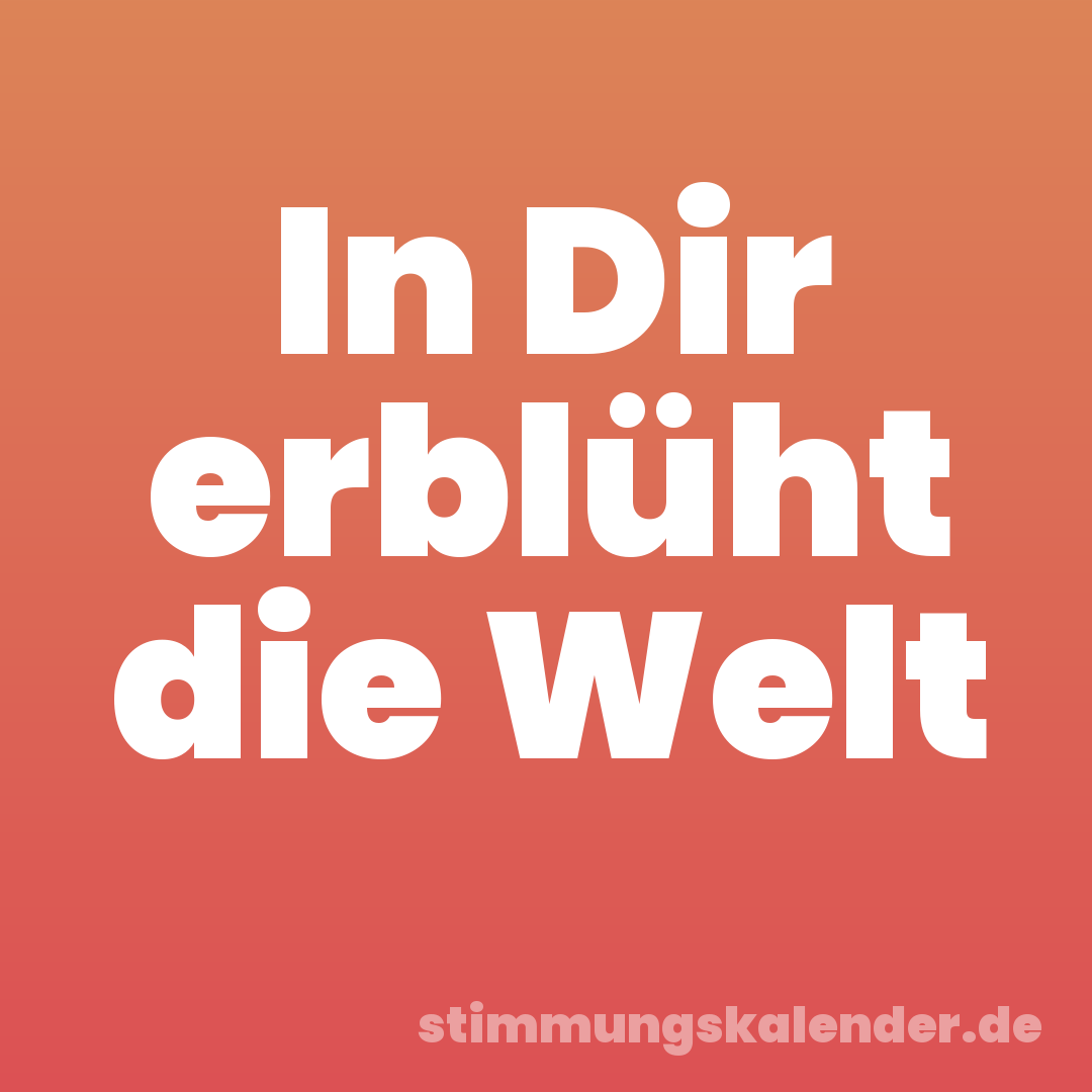 In Dir erblüht die Welt