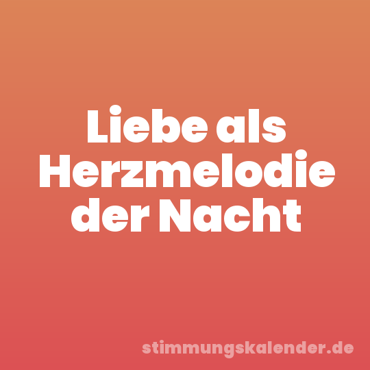 Liebe als Herzmelodie der Nacht
