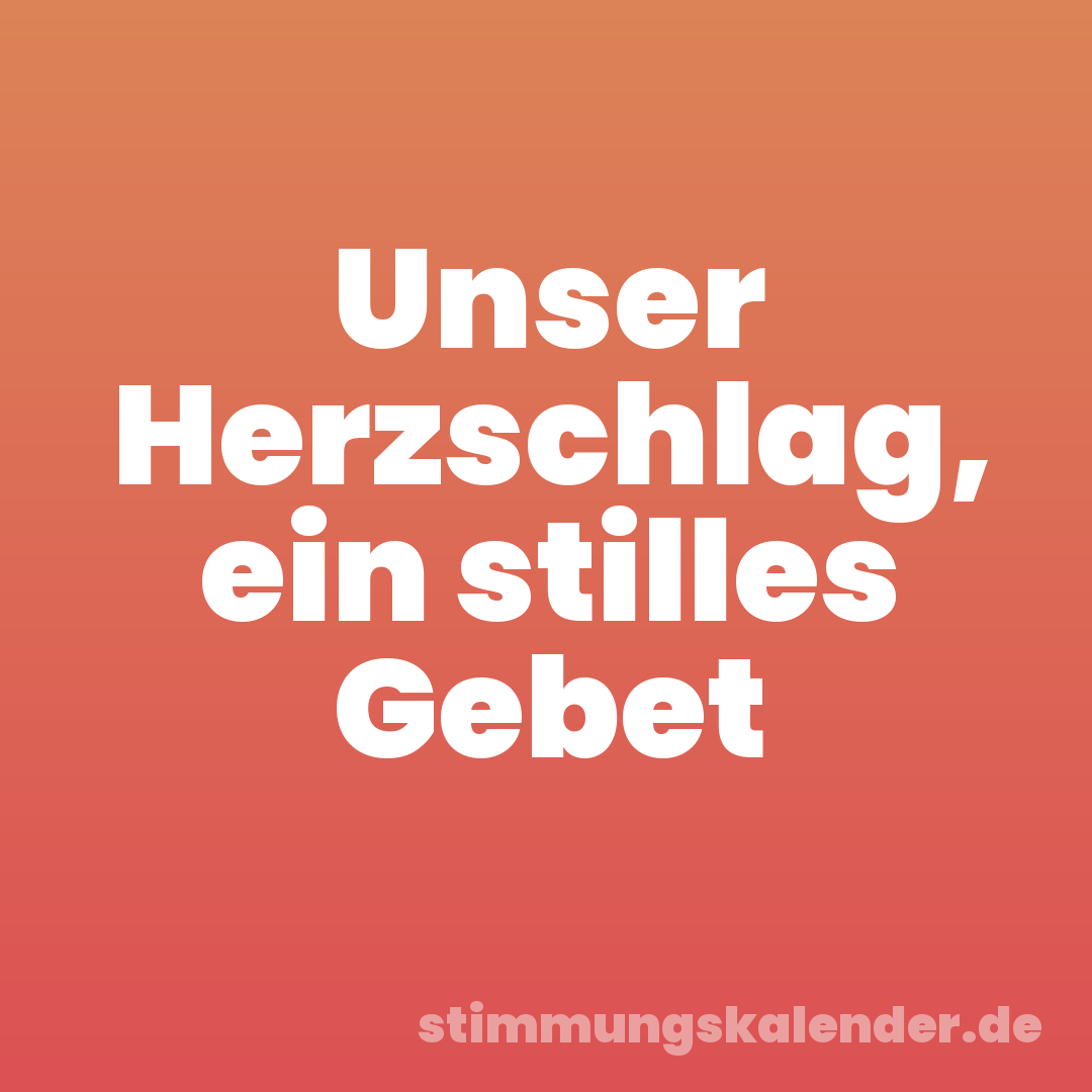 Unser Herzschlag, ein stilles Gebet