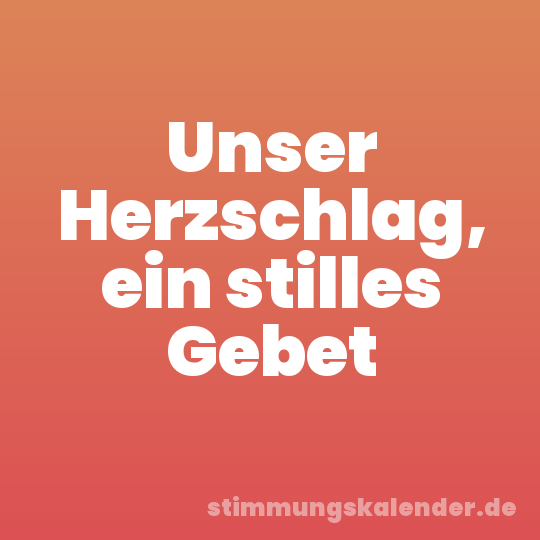 Unser Herzschlag, ein stilles Gebet