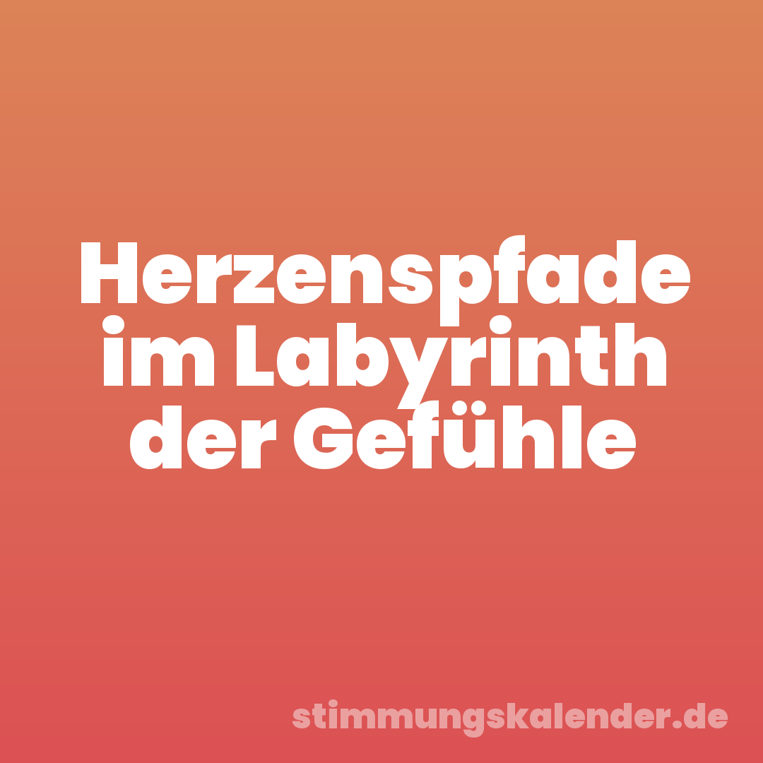 Herzenspfade im Labyrinth der Gefühle