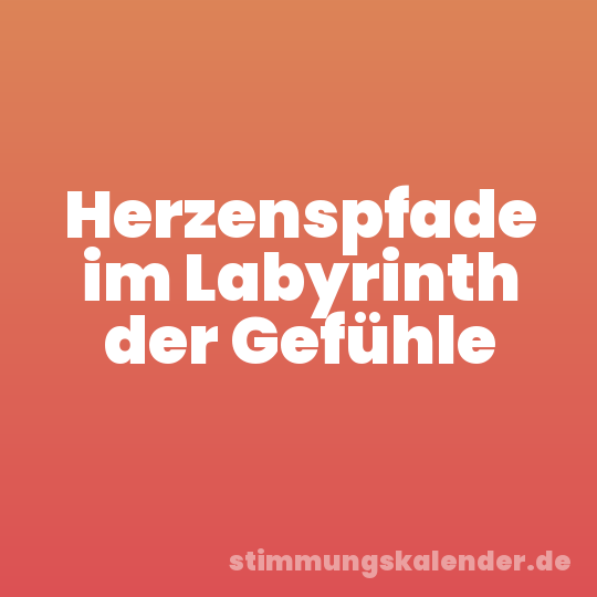 Herzenspfade im Labyrinth der Gefühle