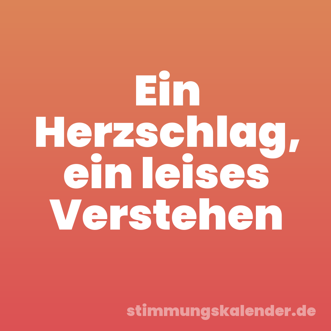 Ein Herzschlag, ein leises Verstehen