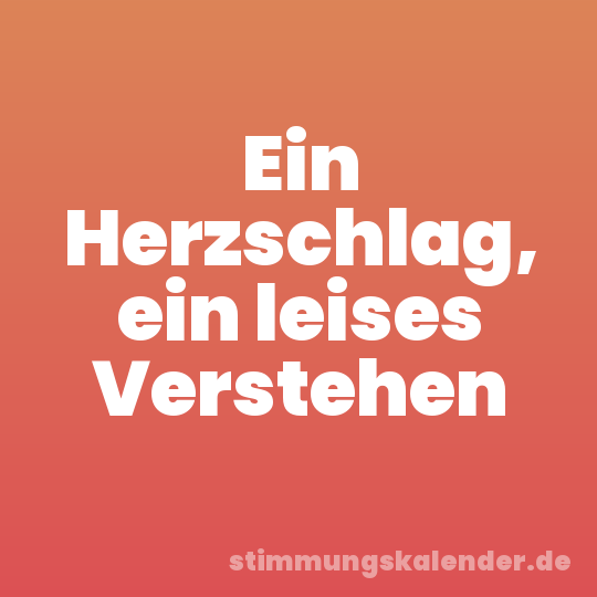 Ein Herzschlag, ein leises Verstehen