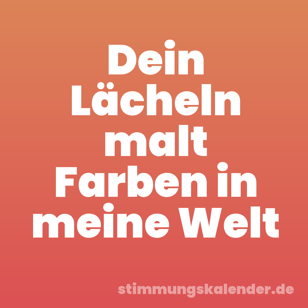 Dein Lächeln malt Farben in meine Welt