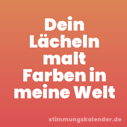 Dein Lächeln malt Farben in meine Welt