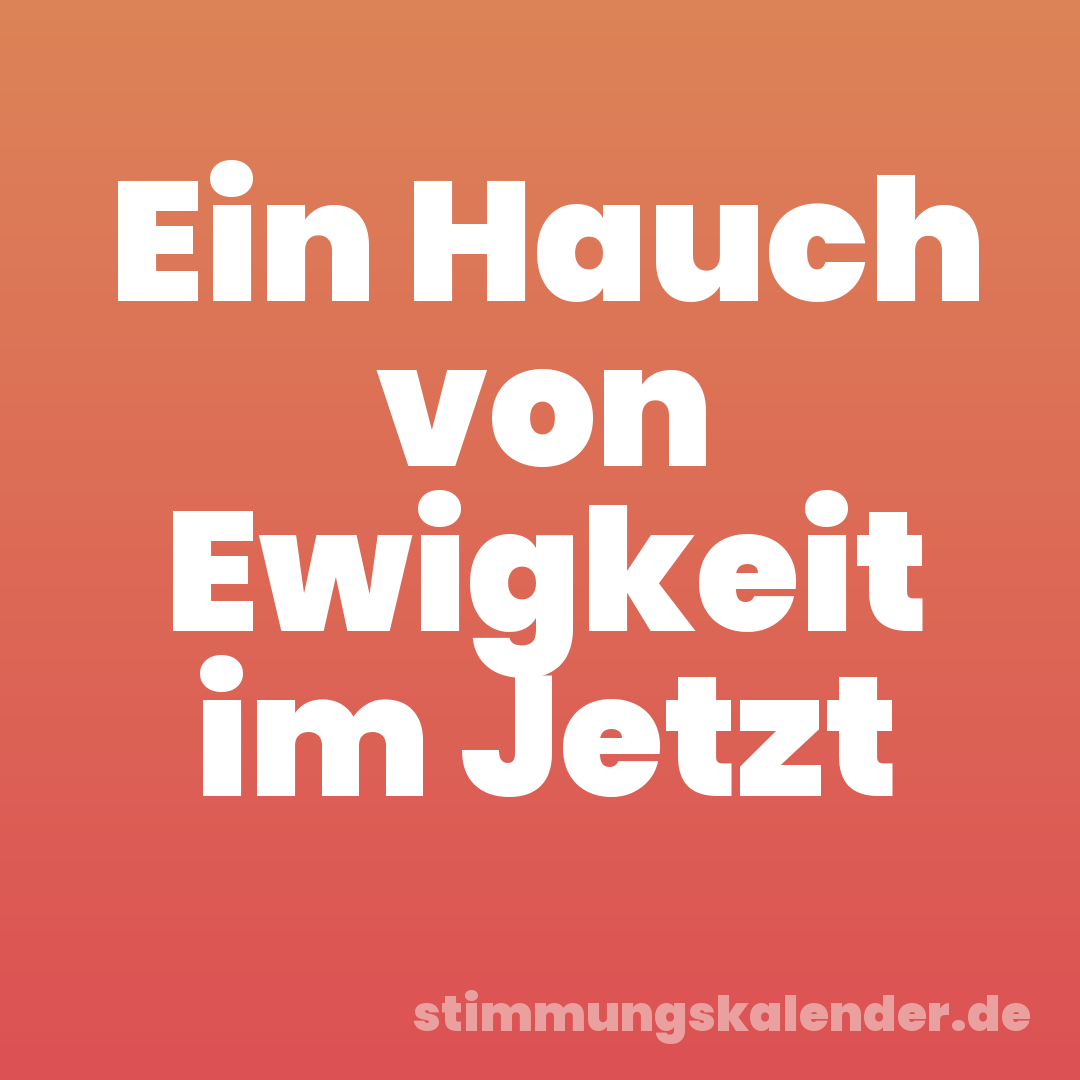 Ein Hauch von Ewigkeit im Jetzt