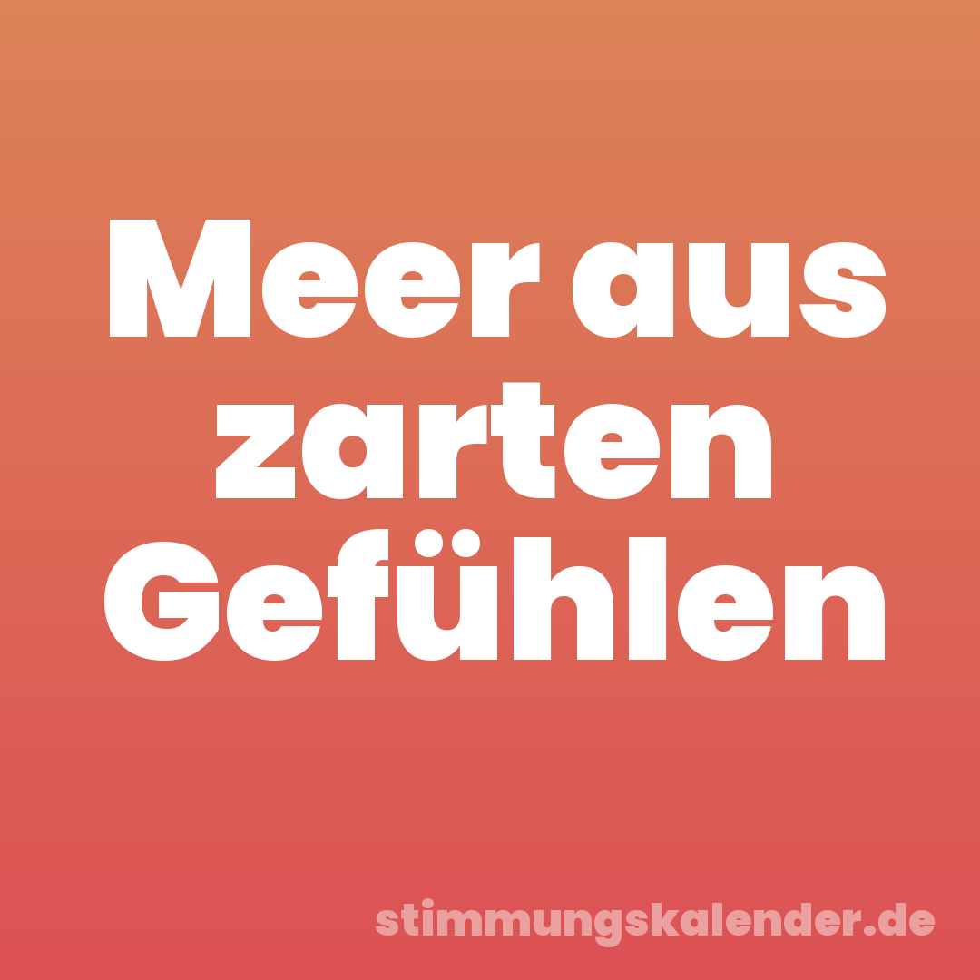 Meer aus zarten Gefühlen