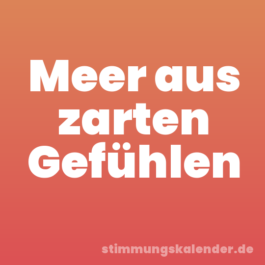 Meer aus zarten Gefühlen