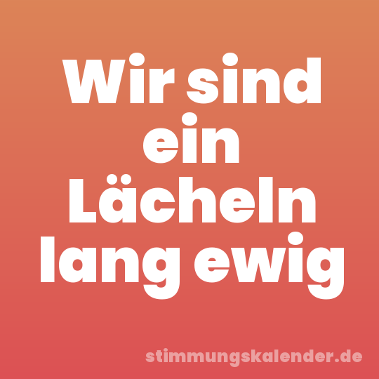 Wir sind ein Lächeln lang ewig