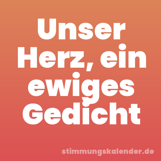 Unser Herz, ein ewiges Gedicht