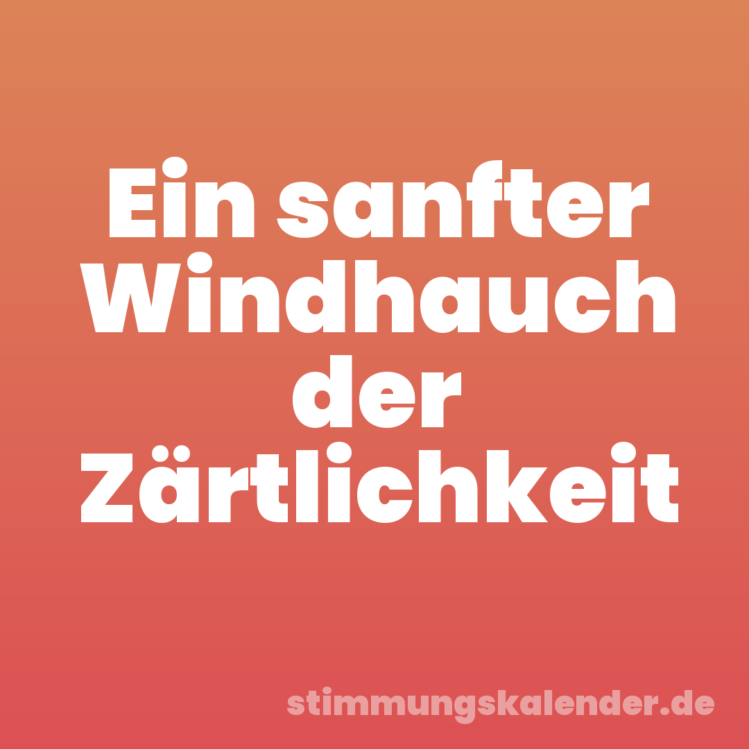 Ein sanfter Windhauch der Zärtlichkeit