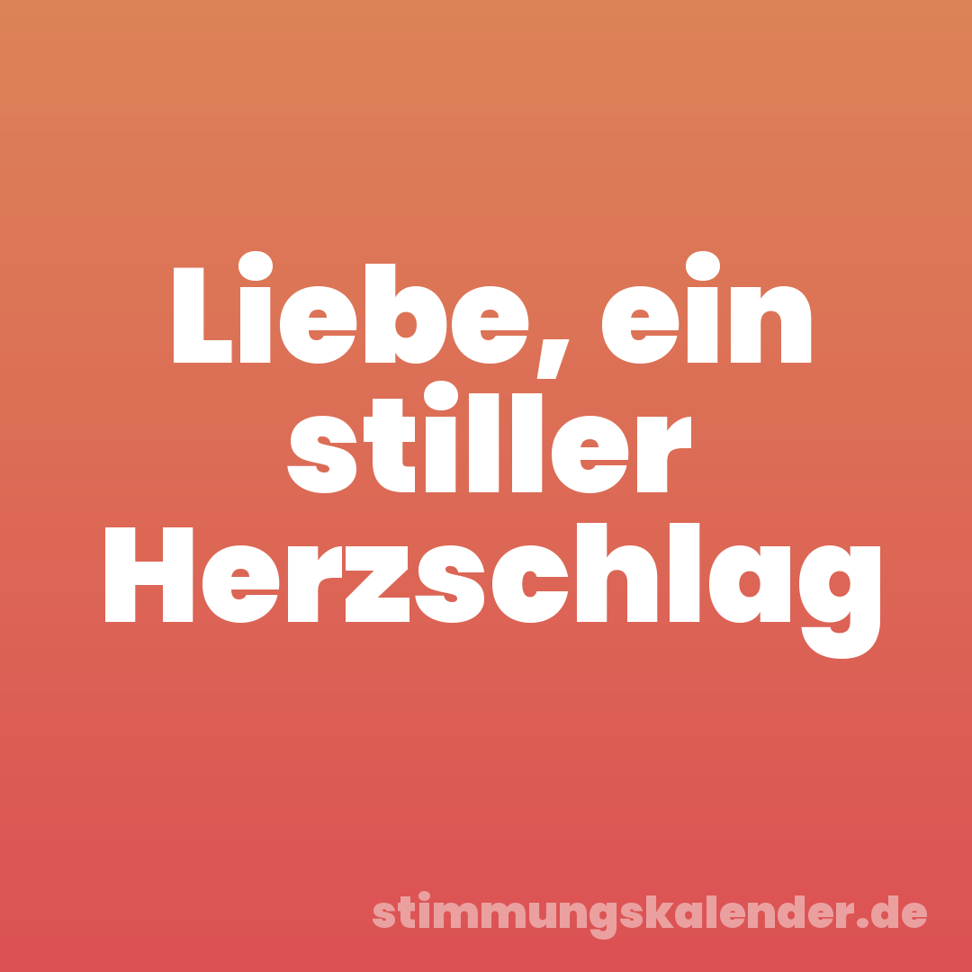 Liebe, ein stiller Herzschlag