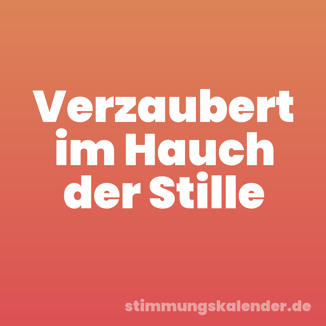 Verzaubert im Hauch der Stille