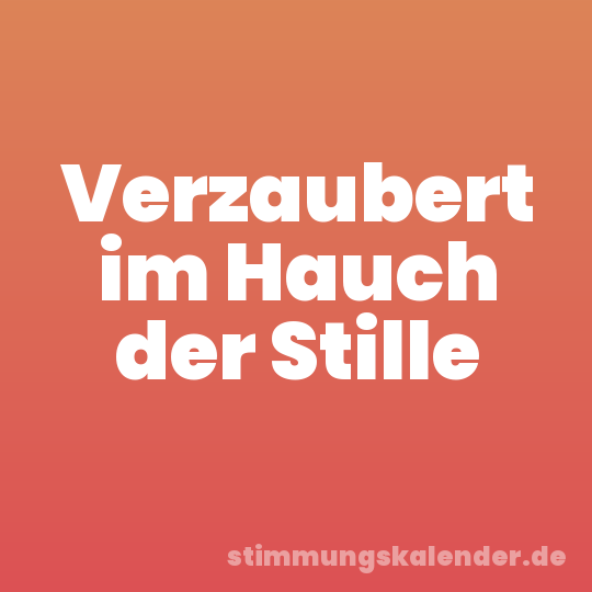 Verzaubert im Hauch der Stille