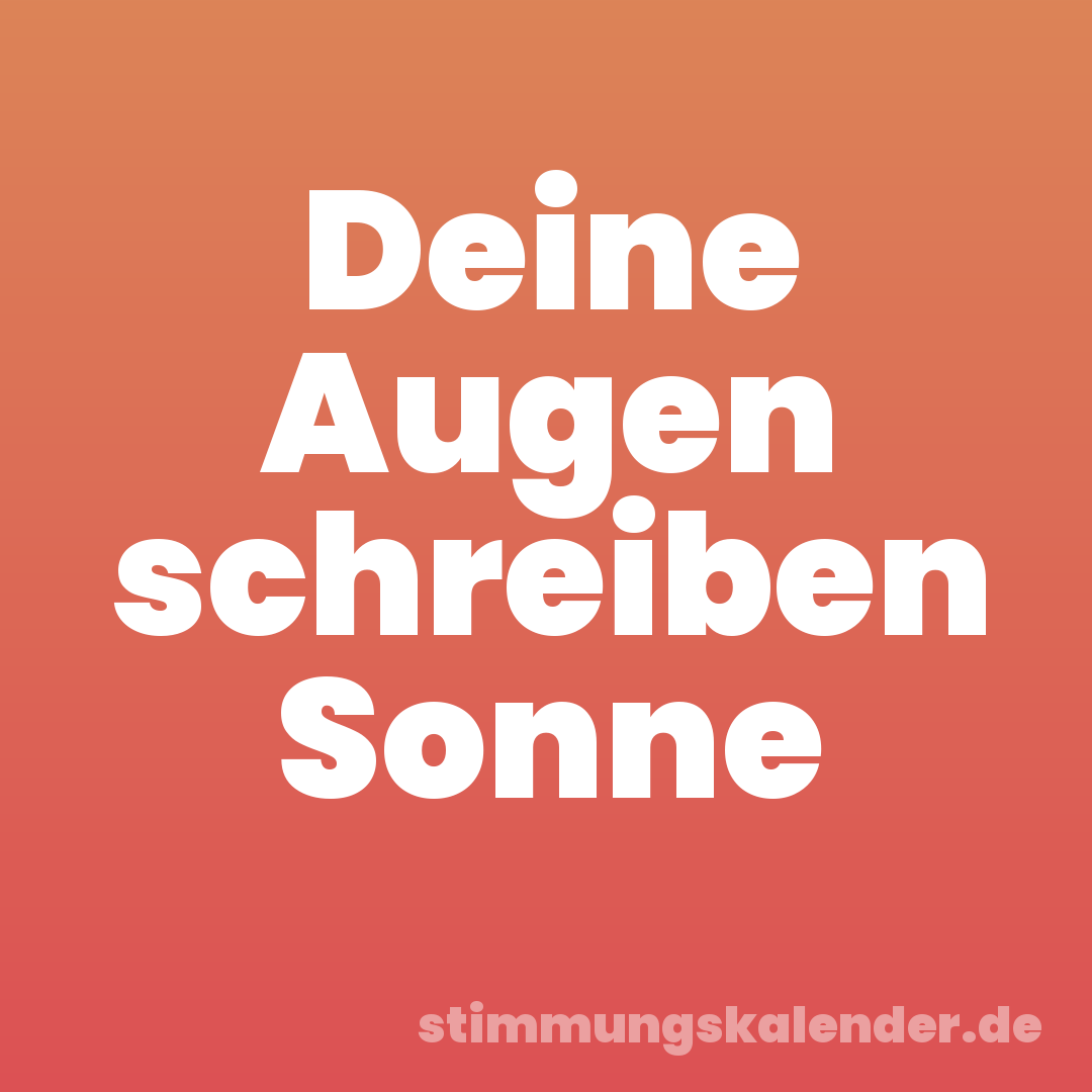 Deine Augen schreiben Sonne