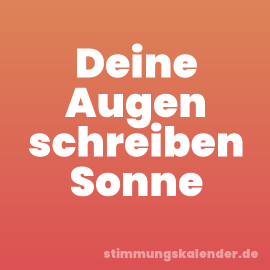 Deine Augen schreiben Sonne