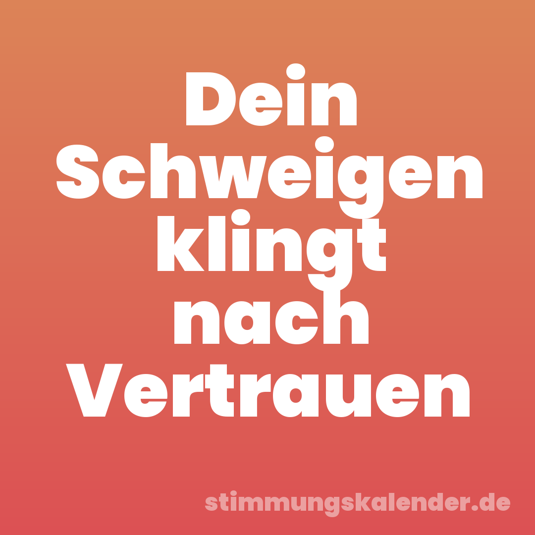 Dein Schweigen klingt nach Vertrauen