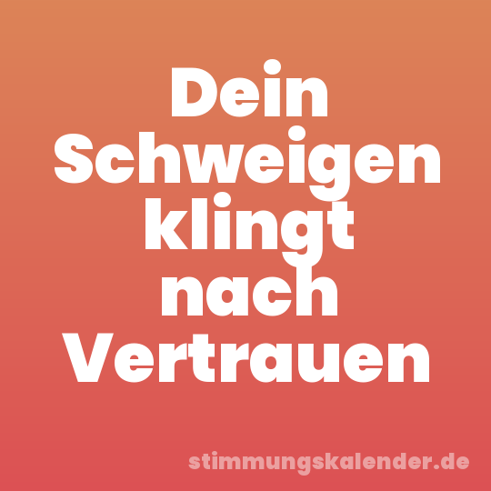 Dein Schweigen klingt nach Vertrauen