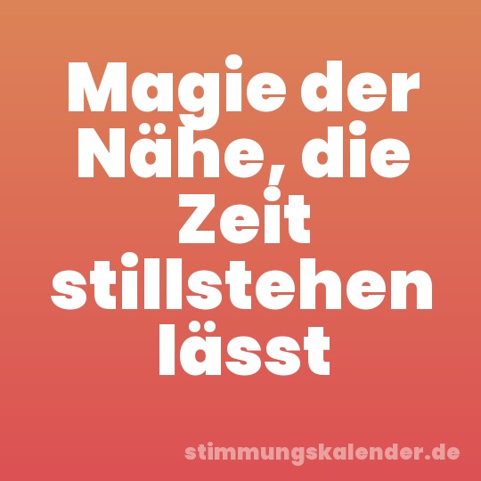 Magie der Nähe, die Zeit stillstehen lässt