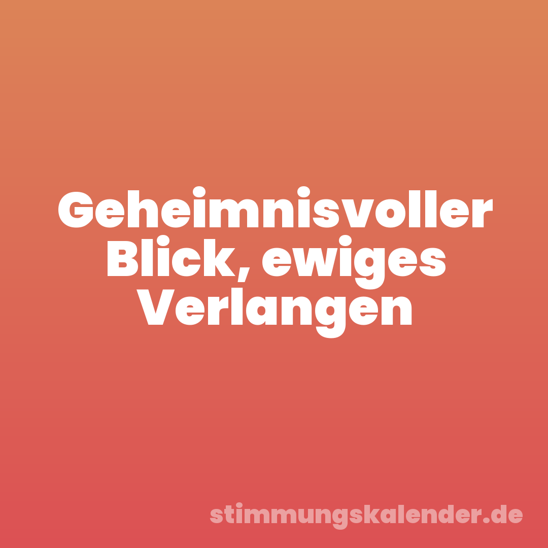 Geheimnisvoller Blick, ewiges Verlangen