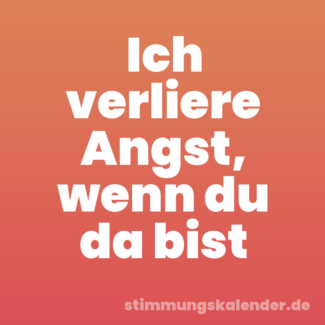 Ich verliere Angst, wenn du da bist