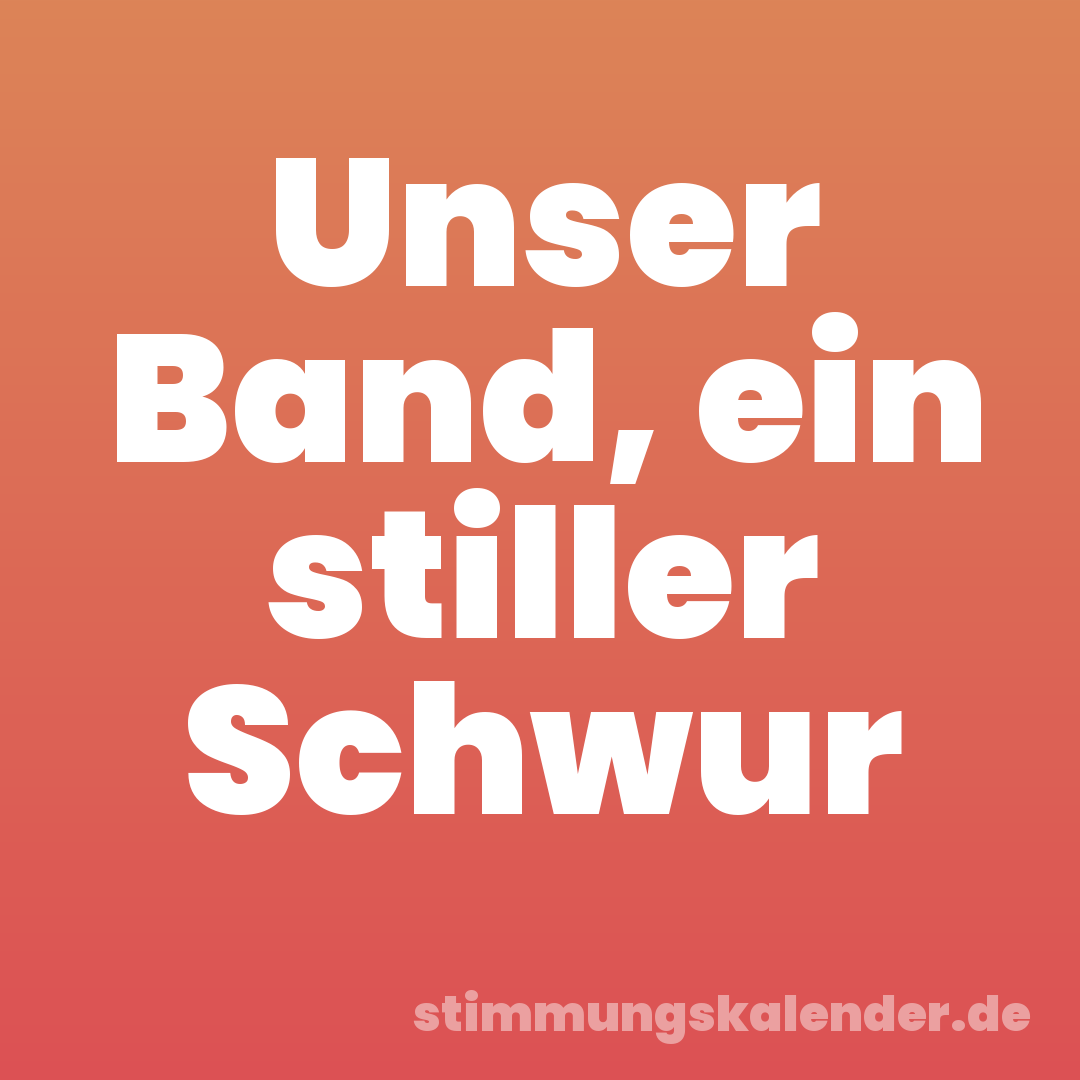 Unser Band, ein stiller Schwur