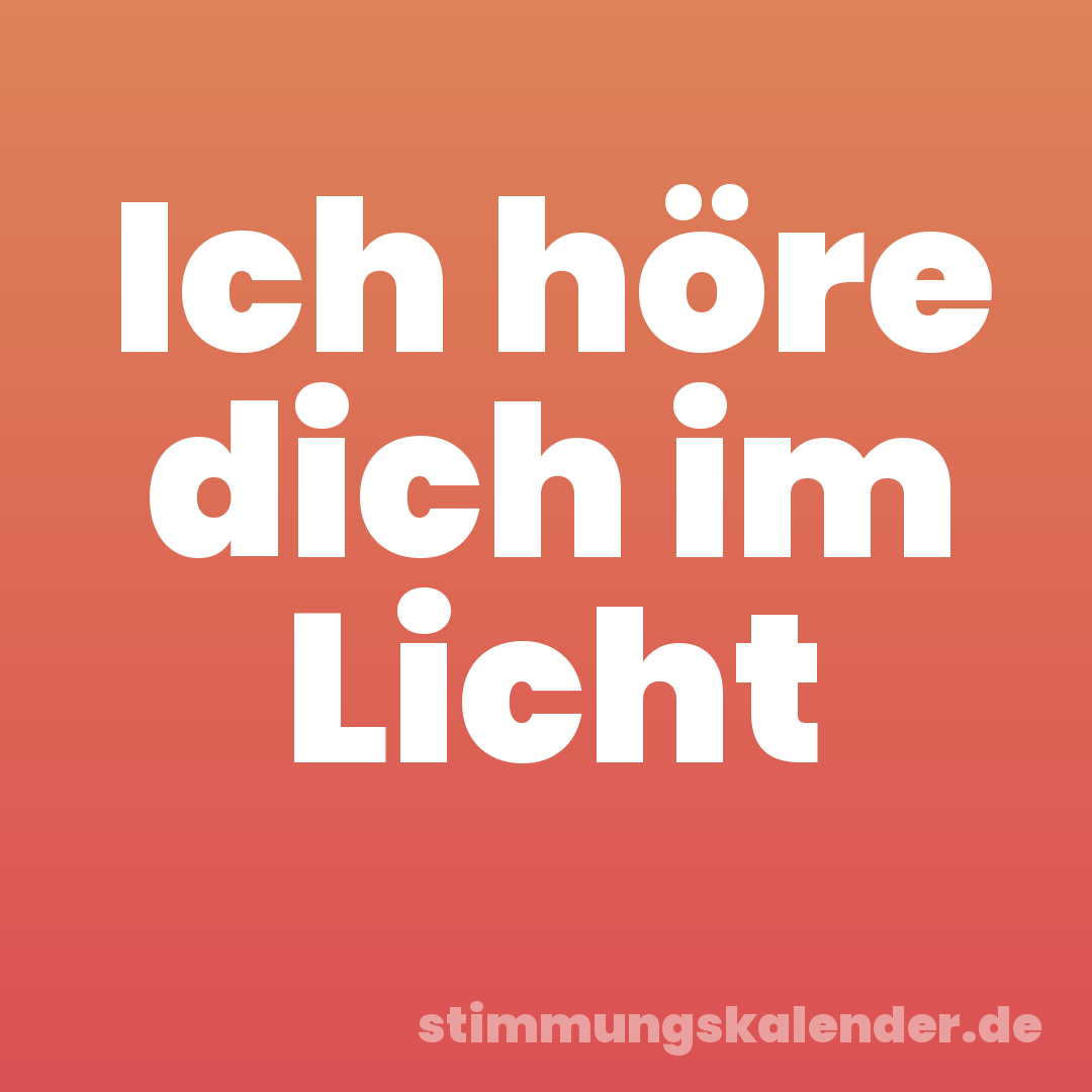 Ich höre dich im Licht